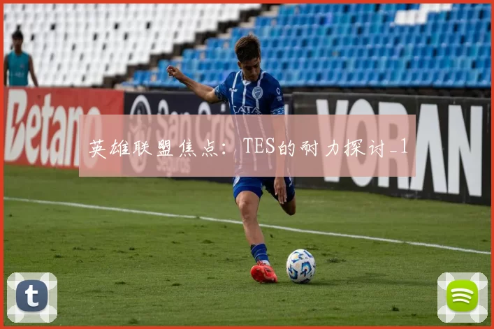 英雄联盟焦点：TES的耐力探讨_1