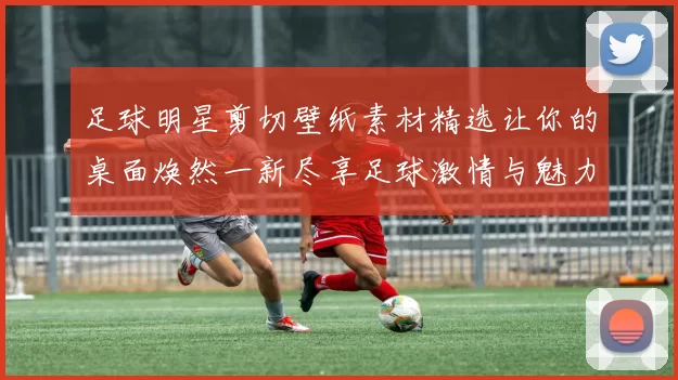 足球明星剪切壁纸素材精选让你的桌面焕然一新尽享足球激情与魅力